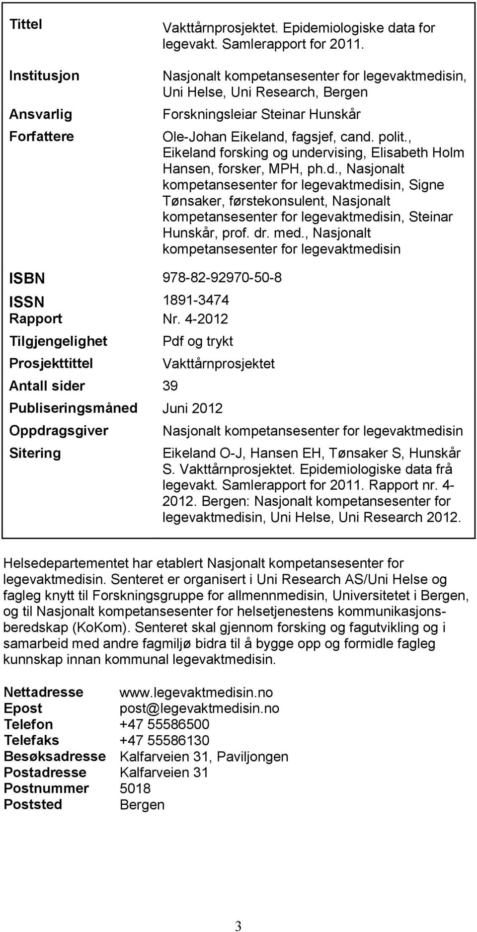 , Eikeland forsking og undervising, Elisabeth Holm Hansen, forsker, MPH, ph.d., Nasjonalt kompetansesenter for legevaktmedisin, Signe Tønsaker, førstekonsulent, Nasjonalt kompetansesenter for legevaktmedisin, Steinar Hunskår, prof.