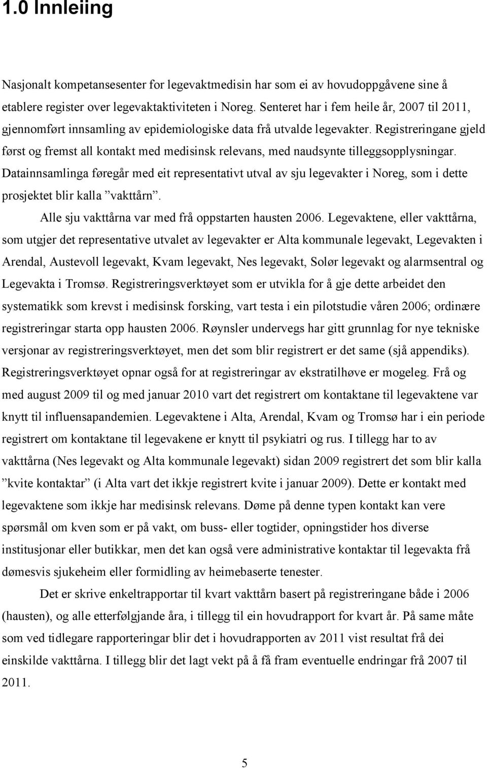 Registreringane gjeld først og fremst all kontakt med medisinsk relevans, med naudsynte tilleggsopplysningar.