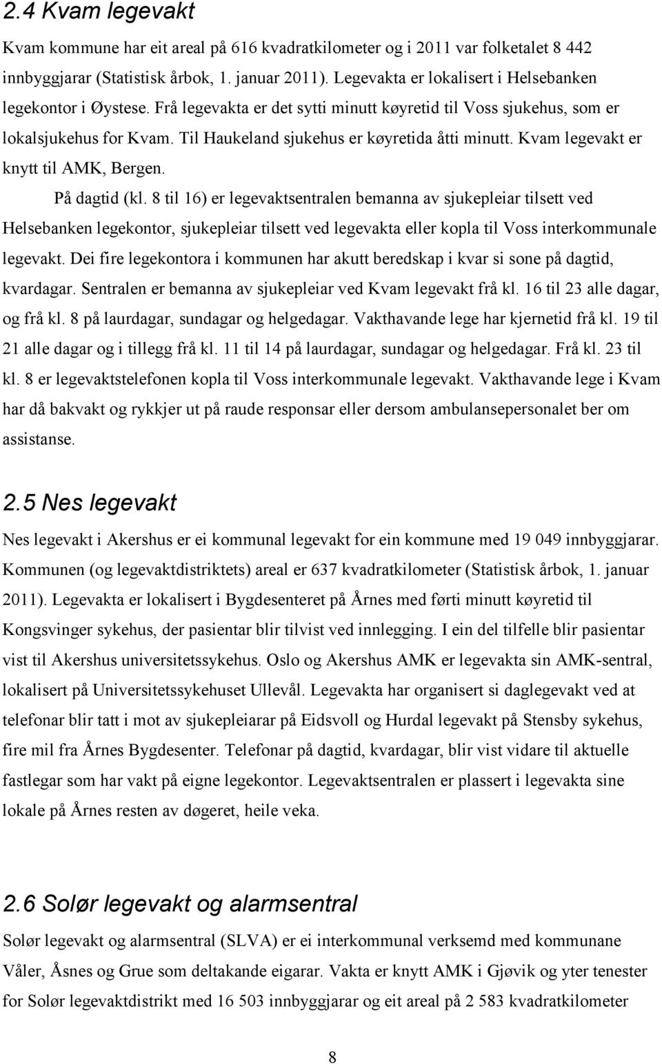 Til Haukeland sjukehus er køyretida åtti minutt. Kvam legevakt er knytt til AMK, Bergen. På dagtid (kl.