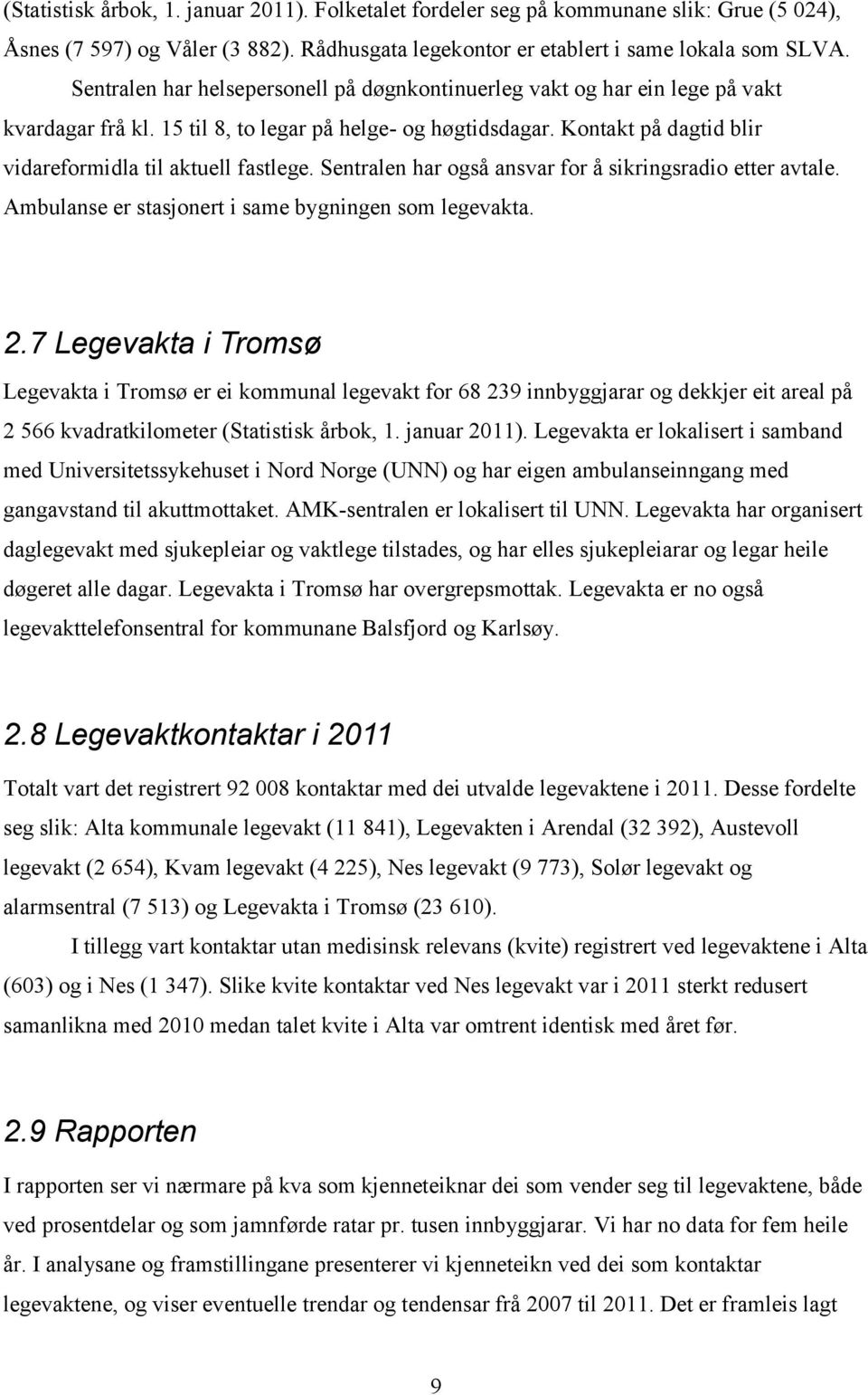 Kontakt på dagtid blir vidareformidla til aktuell fastlege. Sentralen har også ansvar for å sikringsradio etter avtale. Ambulanse er stasjonert i same bygningen som legevakta. 2.