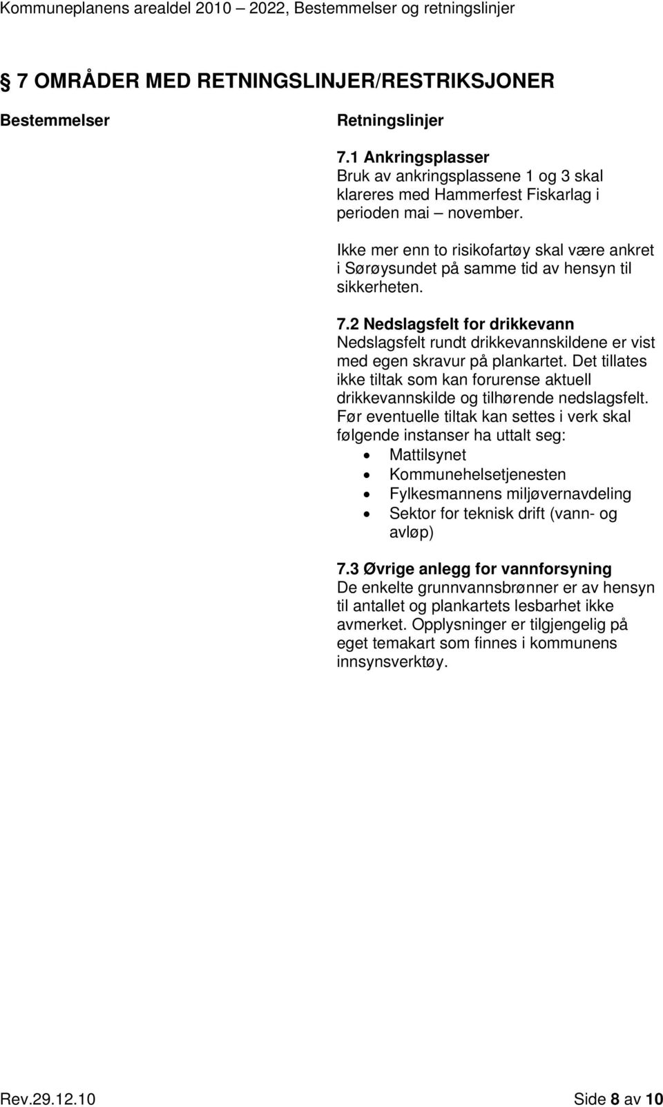 2 Nedslagsfelt for drikkevann Nedslagsfelt rundt drikkevannskildene er vist med egen skravur på plankartet.