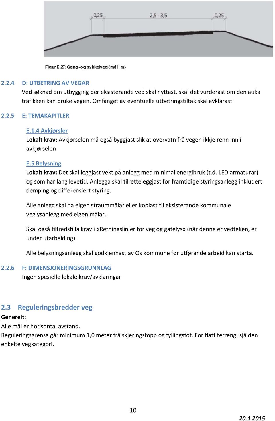 5 Belysning Lokalt krav: Det skal leggjast vekt på anlegg med minimal energibruk (t.d. LED armaturar) og som har lang levetid.