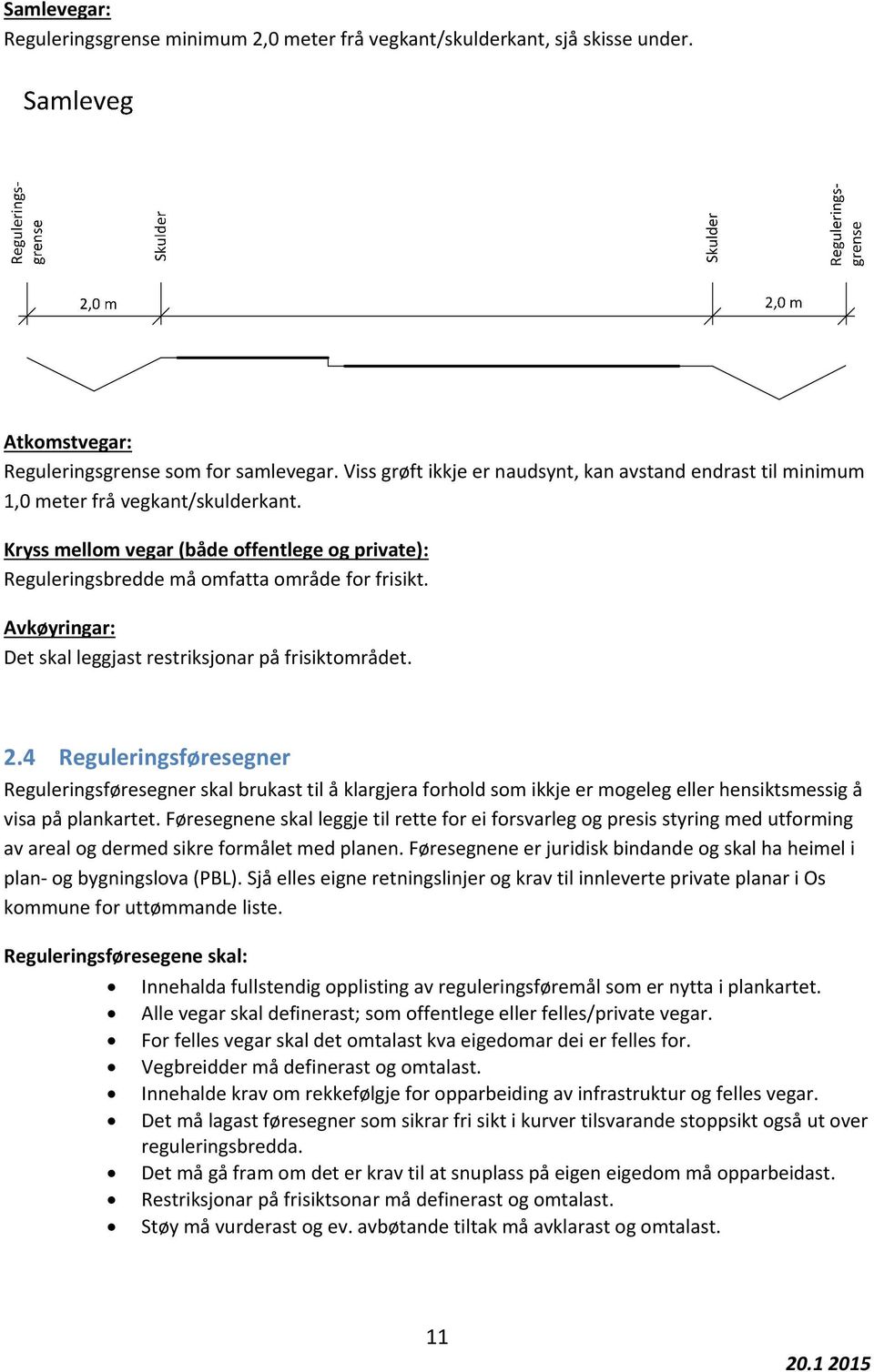 Avkøyringar: Det skal leggjast restriksjonar på frisiktområdet. 2.