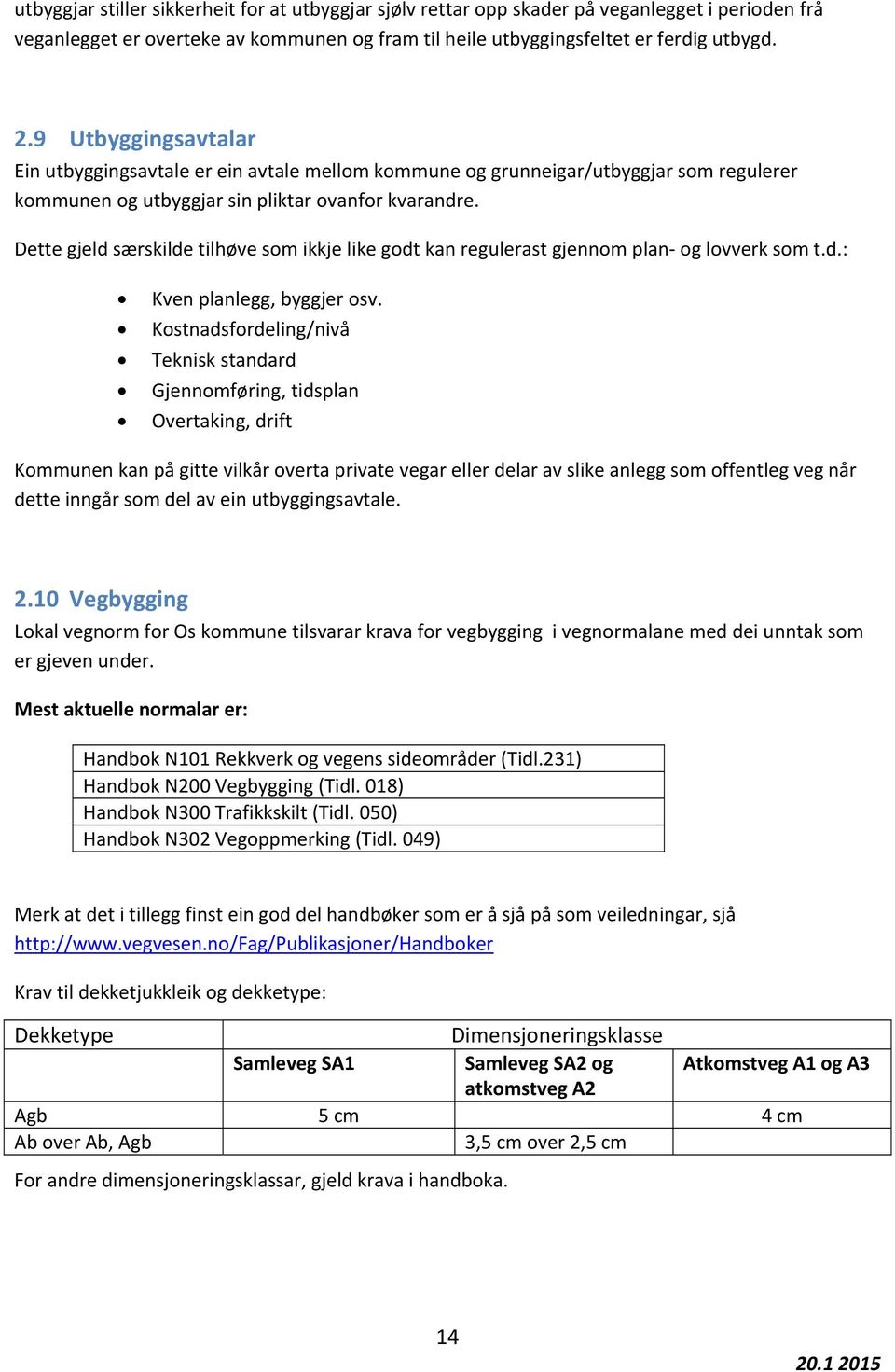 Dette gjeld særskilde tilhøve som ikkje like godt kan regulerast gjennom plan og lovverk som t.d.: Kven planlegg, byggjer osv.