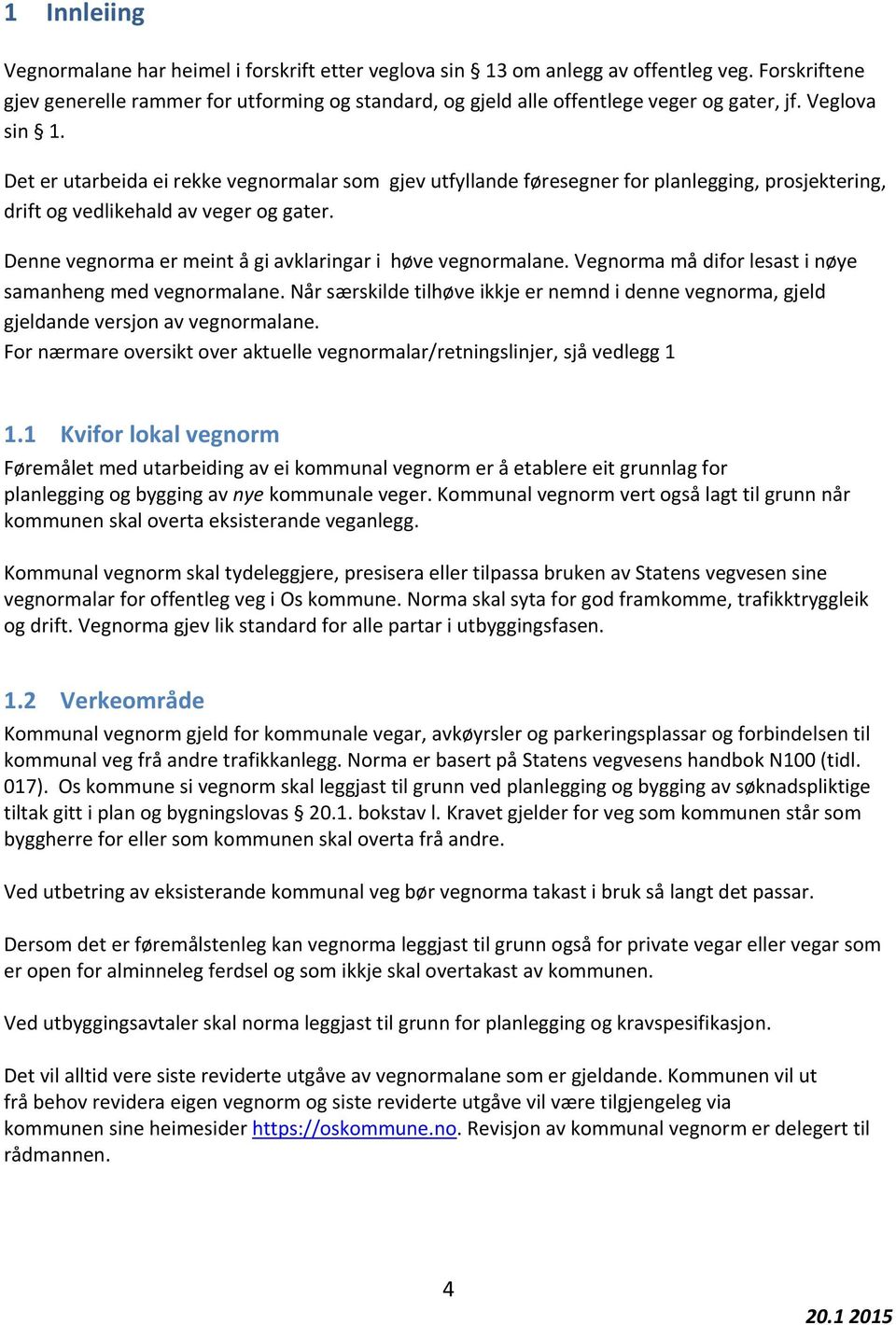 Det er utarbeida ei rekke vegnormalar som gjev utfyllande føresegner for planlegging, prosjektering, drift og vedlikehald av veger og gater.