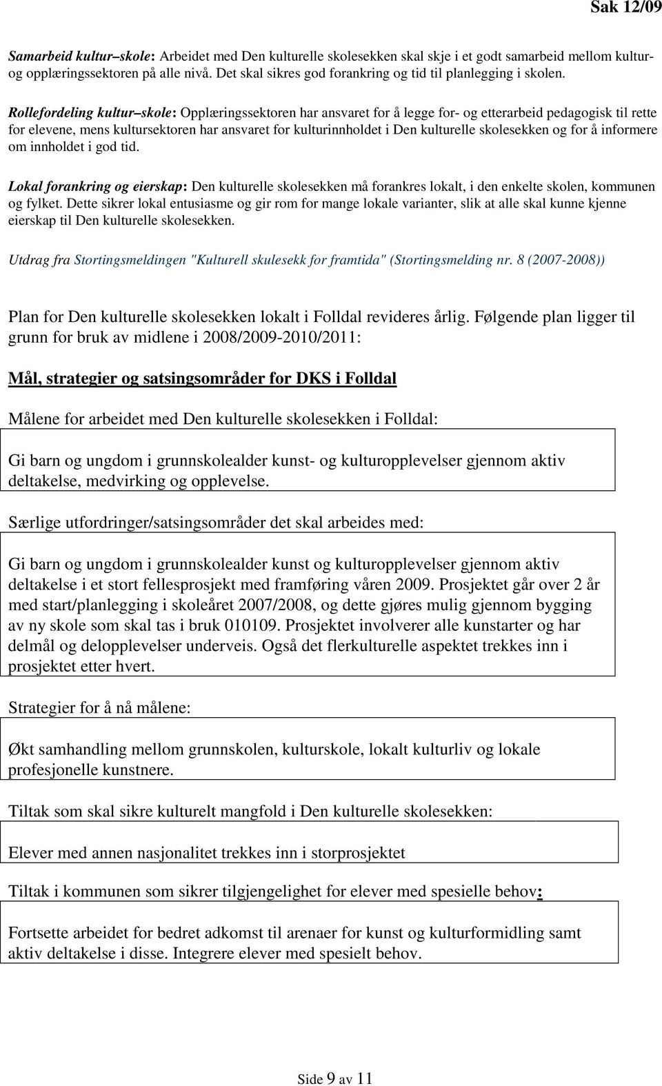 Rollefordeling kultur skole: Opplæringssektoren har ansvaret for å legge for- og etterarbeid pedagogisk til rette for elevene, mens kultursektoren har ansvaret for kulturinnholdet i Den kulturelle