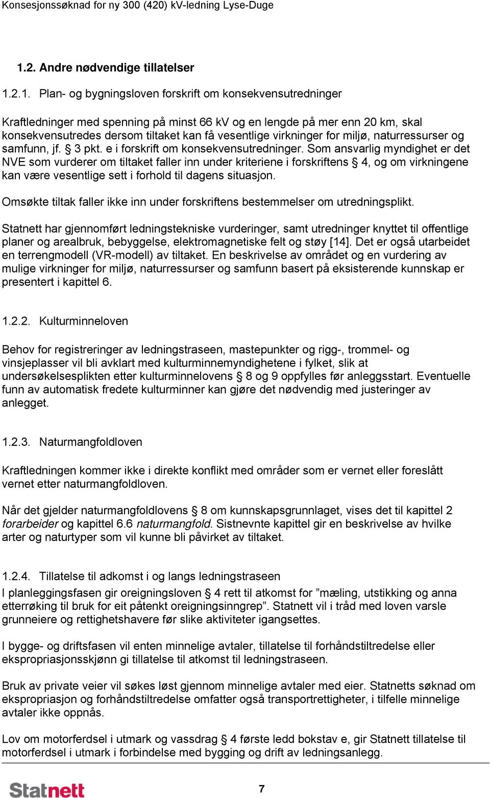 Som ansvarlig myndighet er det NVE som vurderer om tiltaket faller inn under kriteriene i forskriftens 4, og om virkningene kan være vesentlige sett i forhold til dagens situasjon.