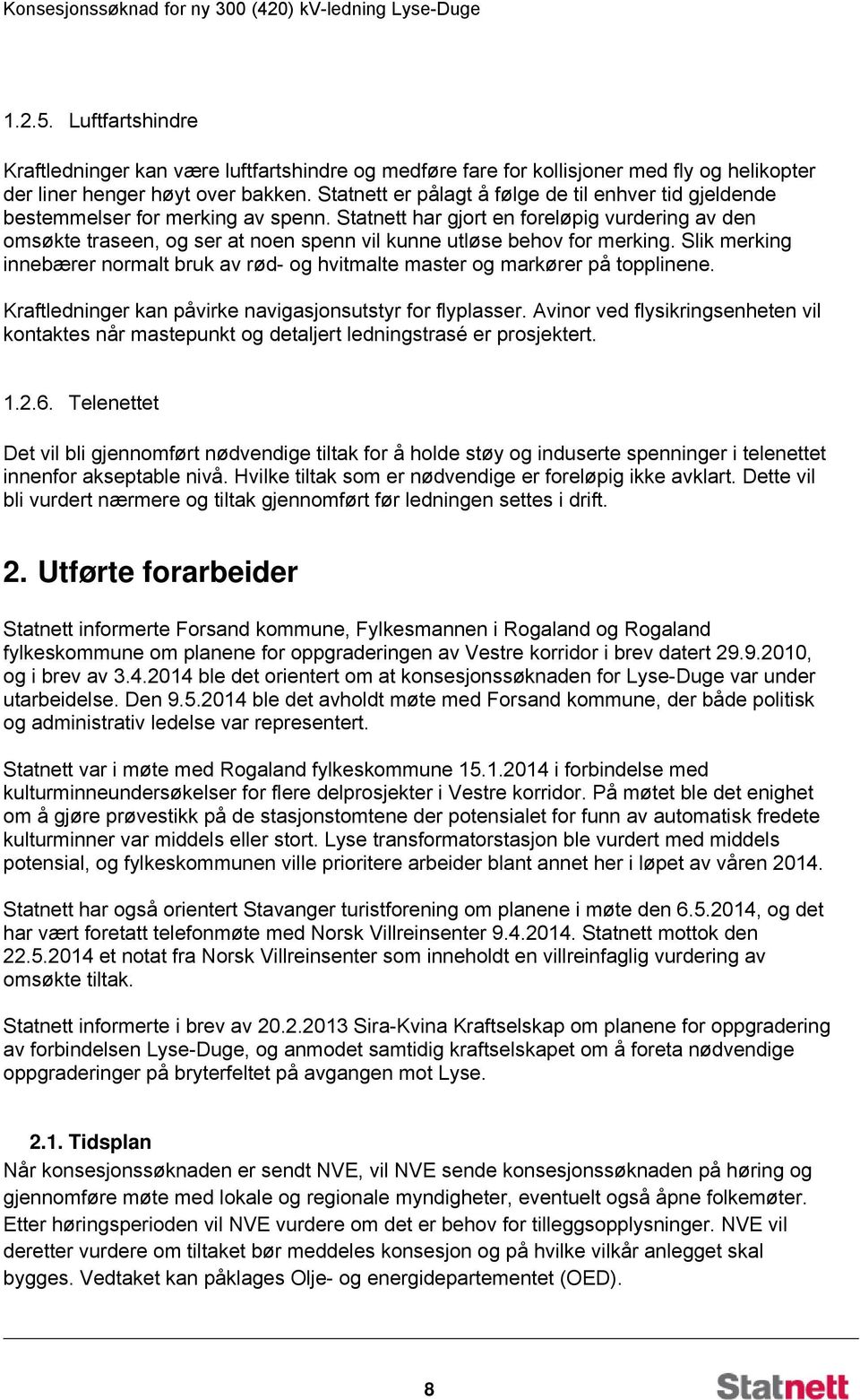 Statnett har gjort en foreløpig vurdering av den omsøkte traseen, og ser at noen spenn vil kunne utløse behov for merking.