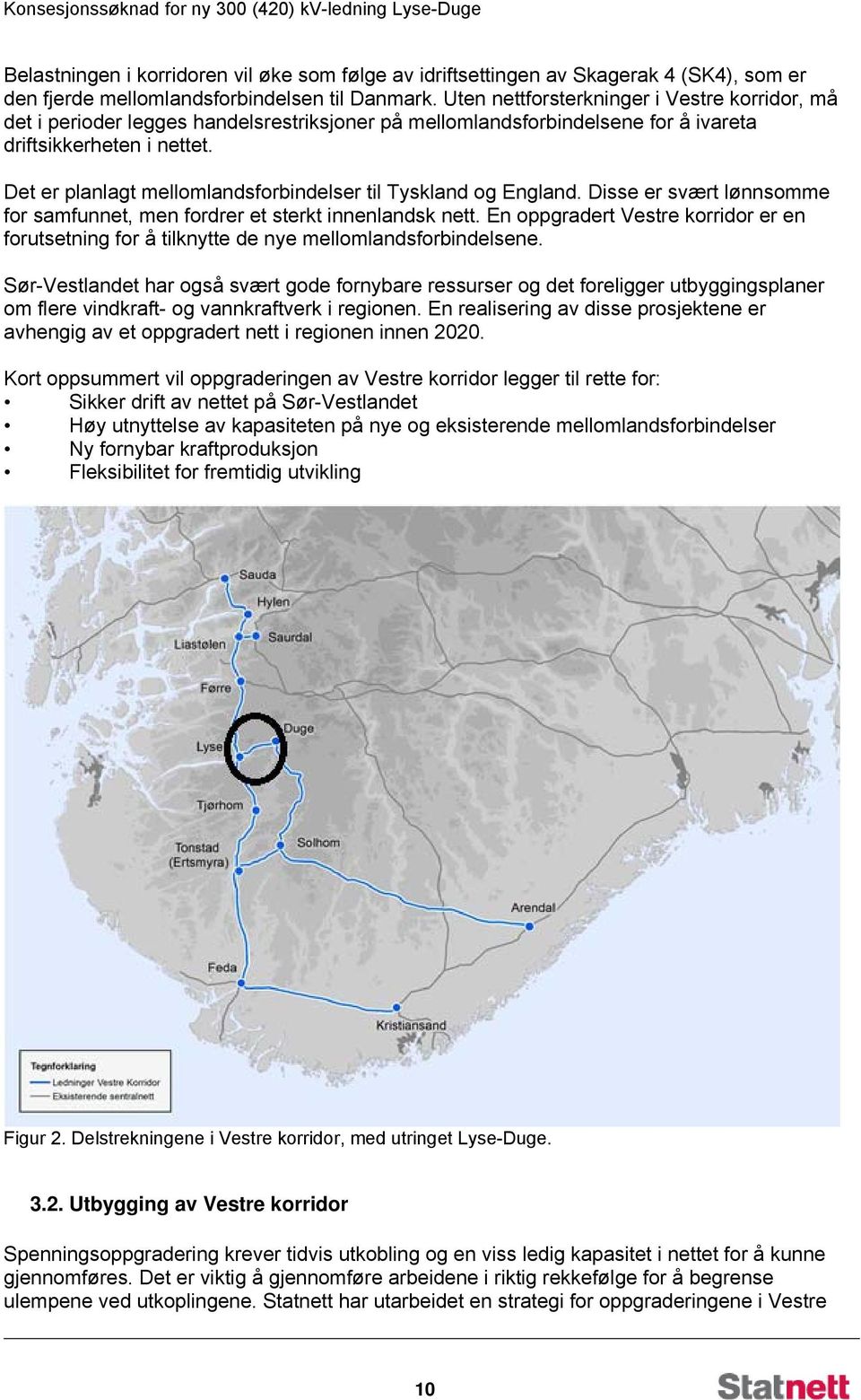 Det er planlagt mellomlandsforbindelser til Tyskland og England. Disse er svært lønnsomme for samfunnet, men fordrer et sterkt innenlandsk nett.