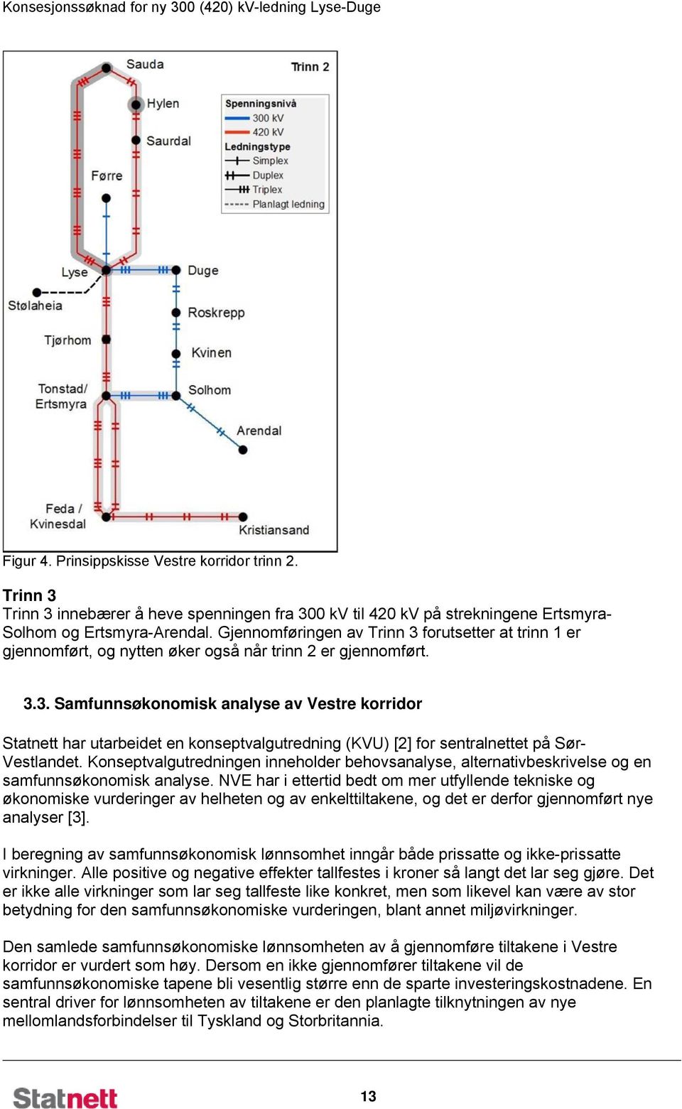 Konseptvalgutredningen inneholder behovsanalyse, alternativbeskrivelse og en samfunnsøkonomisk analyse.