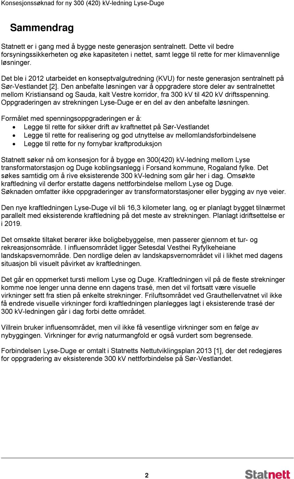 Den anbefalte løsningen var å oppgradere store deler av sentralnettet mellom Kristiansand og Sauda, kalt Vestre korridor, fra 300 kv til 420 kv driftsspenning.