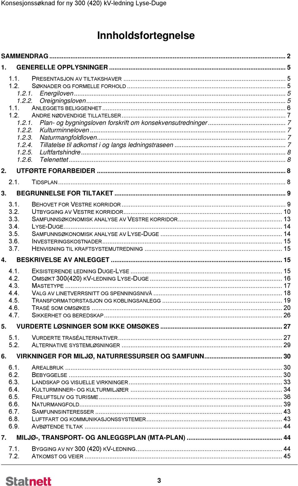 Tillatelse til adkomst i og langs ledningstraseen... 7 1.2.5. Luftfartshindre... 8 1.2.6. Telenettet... 8 2. UTFØRTE FORARBEIDER... 8 2.1. TIDSPLAN... 8 3. BEGRUNNELSE FOR TILTAKET... 9 3.1. BEHOVET FOR VESTRE KORRIDOR.