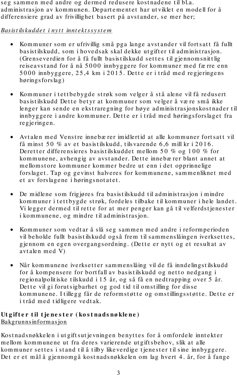 s m å p g a la ng e a vs t a nd e r vil fort s a t t få fullt basistilskudd, som i hovedsak skal dekke utgifter til administrasjon.