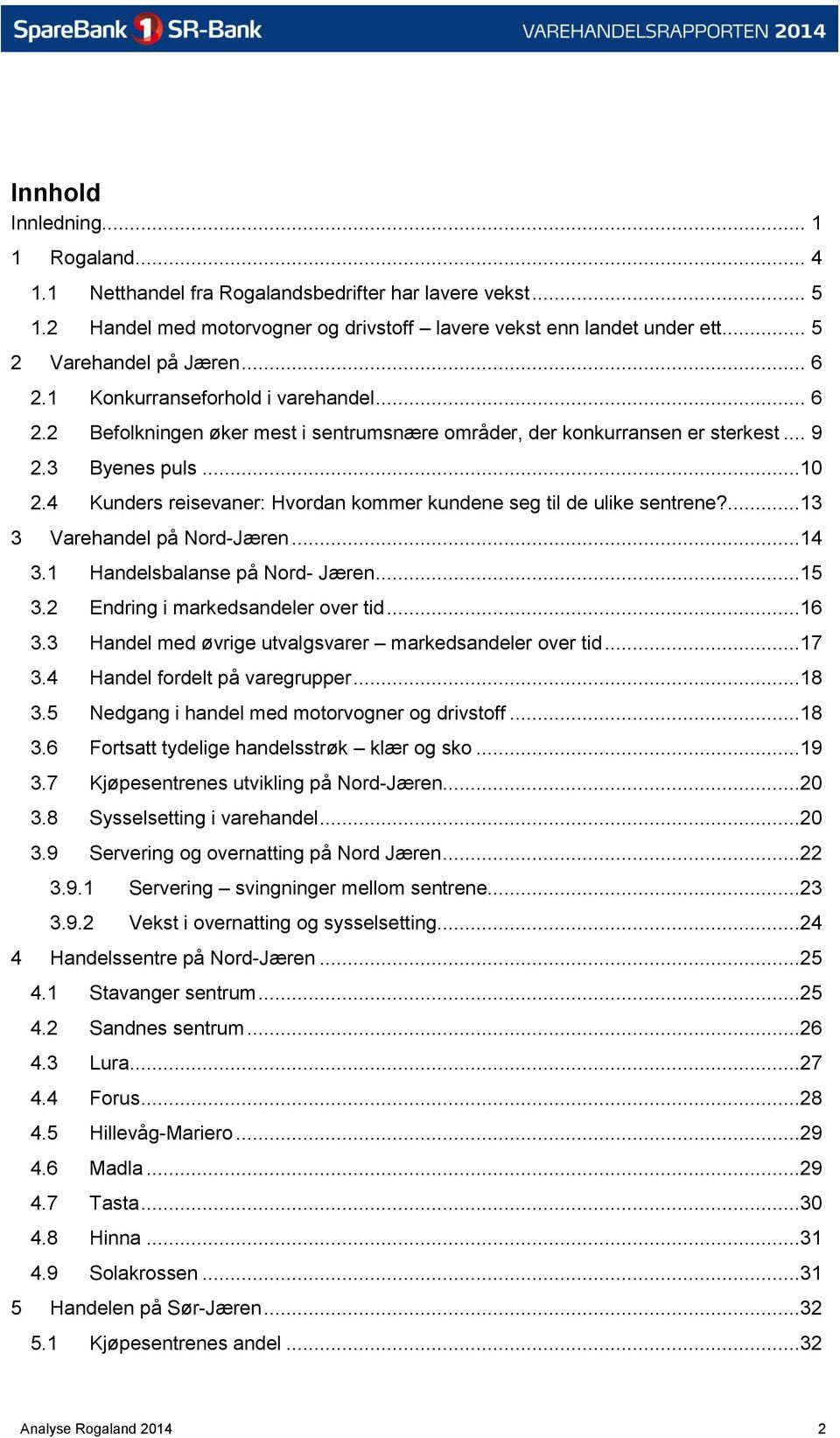 4 Kunders reisevaner: Hvordan kommer kundene seg til de ulike sentrene?...13 3 Varehandel på Nord-Jæren...14 3.1 Handelsbalanse på Nord- Jæren...15 3.2 Endring i markedsandeler over tid...16 3.