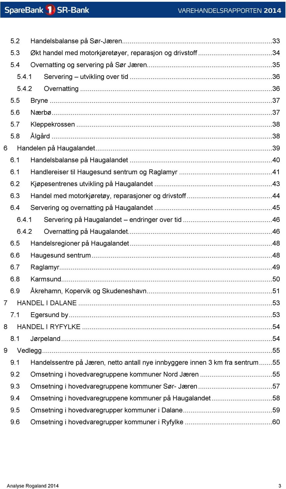 2 Kjøpesentrenes utvikling på Haugalandet...43 6.3 Handel med motorkjøretøy, reparasjoner og drivstoff...44 6.4 Servering og overnatting på Haugalandet...45 6.4.1 Servering på Haugalandet endringer over tid.