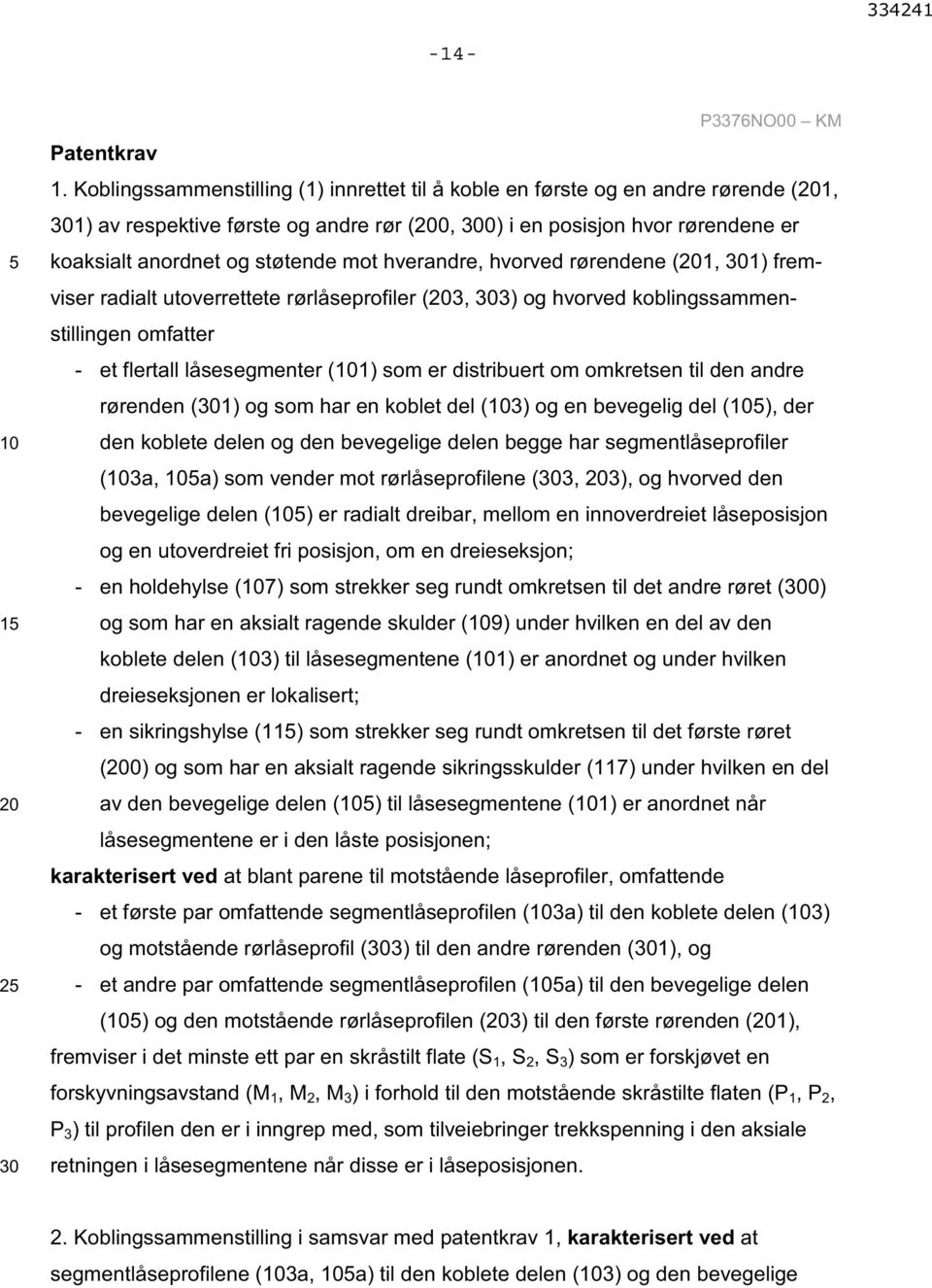 hverandre, hvorved rørendene (1, 1) fremviser radialt utoverrettete rørlåseprofiler (3, 3) og hvorved koblingssammenstillingen omfatter - et flertall låsesegmenter (1) som er distribuert om omkretsen