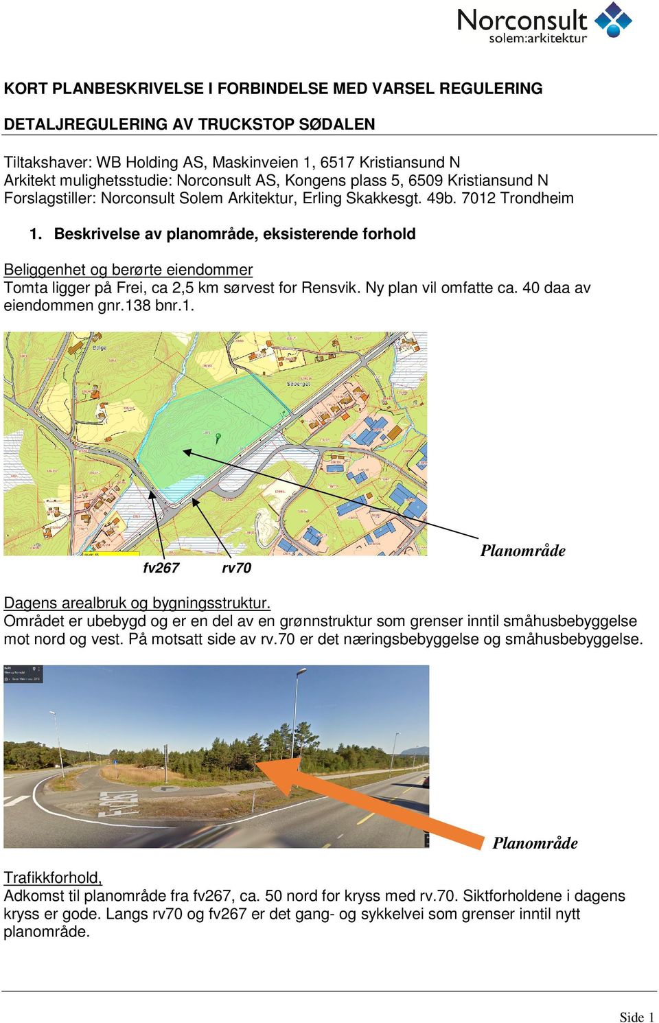 Beskrivelse av planområde, eksisterende forhold Beliggenhet og berørte eiendommer Tomta ligger på Frei, ca 2,5 km sørvest for Rensvik. Ny plan vil omfatte ca. 40 daa av eiendommen gnr.13