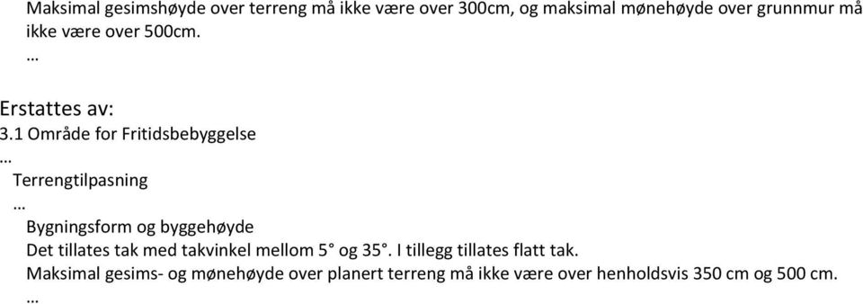 1 Område for Fritidsbebyggelse Terrengtilpasning Bygningsform og byggehøyde Det tillates tak med