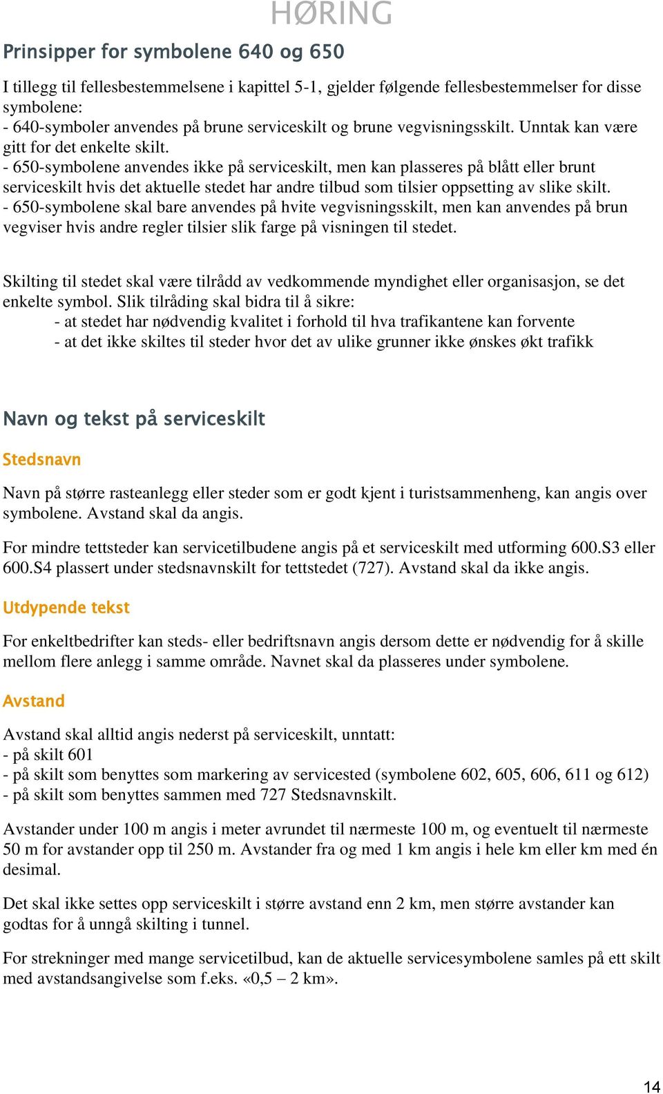 - 650-symbolene anvendes ikke på serviceskilt, men kan plasseres på blått eller brunt serviceskilt hvis det aktuelle stedet har andre tilbud som tilsier oppsetting av slike skilt.