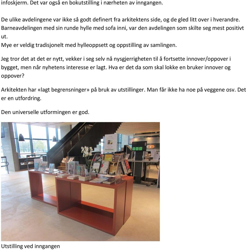 Jeg tror det at det er nytt, vekker i seg selv nå nysgjerrigheten til å fortsette innover/oppover i bygget, men når nyhetens interesse er lagt.