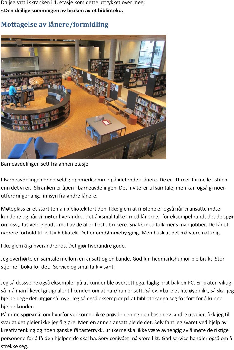 Skranken er åpen i barneavdelingen. Det inviterer til samtale, men kan også gi noen utfordringer ang. innsyn fra andre lånere. Møteplass er et stort tema i bibliotek fortiden.