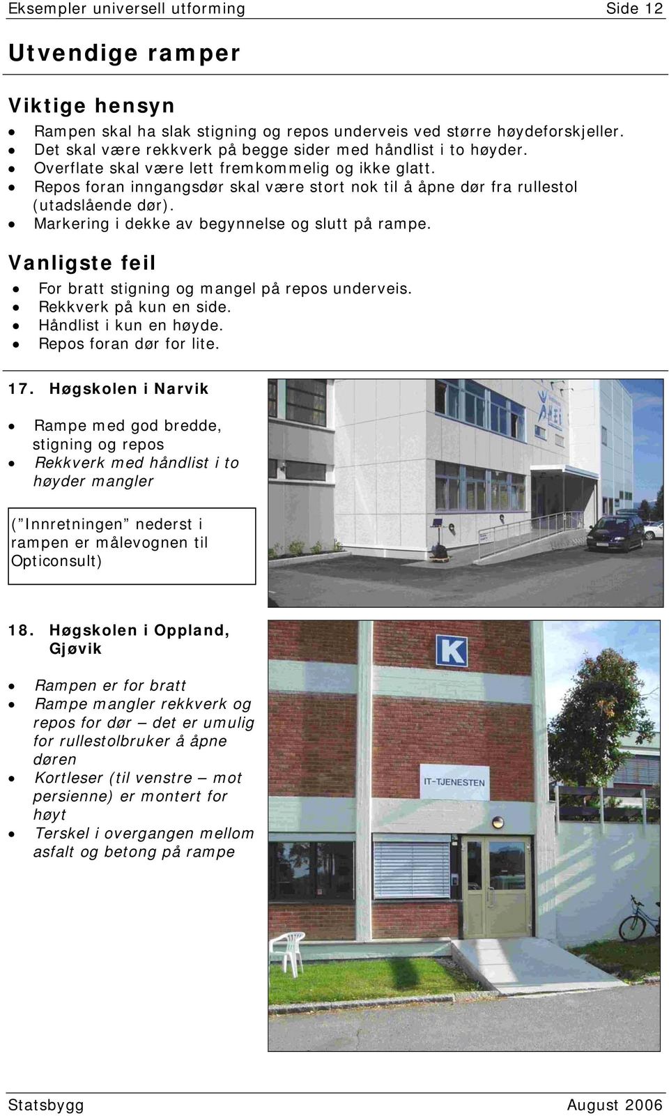 Repos foran inngangsdør skal være stort nok til å åpne dør fra rullestol (utadslående dør). Markering i dekke av begynnelse og slutt på rampe.