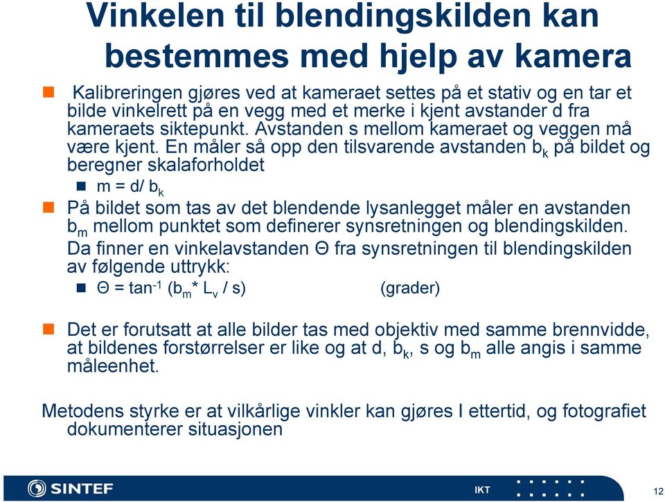 En måler så opp den tilsvarende avstanden b k på bildet og beregner skalaforholdet m = d/ b k På bildet som tas av det blendende lysanlegget måler en avstanden b m mellom punktet som definerer