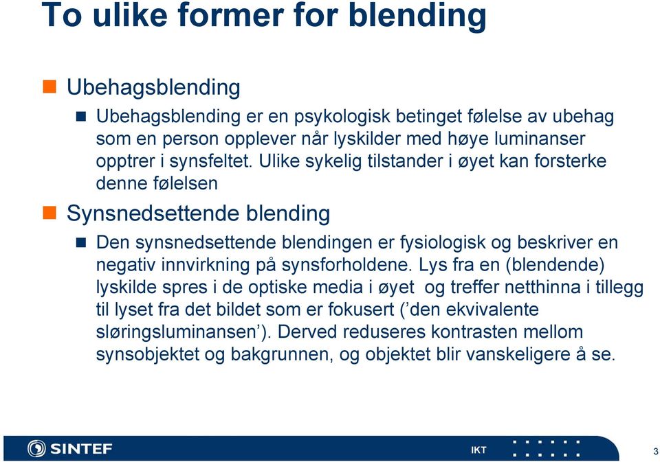 Ulike sykelig tilstander i øyet kan forsterke denne følelsen Synsnedsettende blending Den synsnedsettende blendingen er fysiologisk og beskriver en negativ