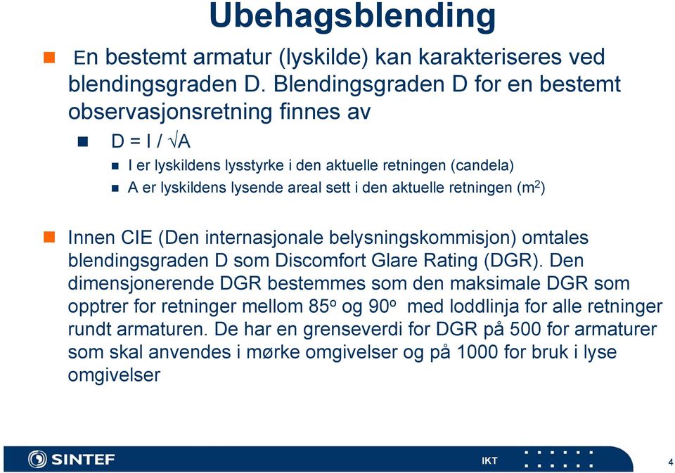 den aktuelle retningen (m 2 ) Innen CIE (Den internasjonale belysningskommisjon) omtales blendingsgraden D som Discomfort Glare Rating (DGR).