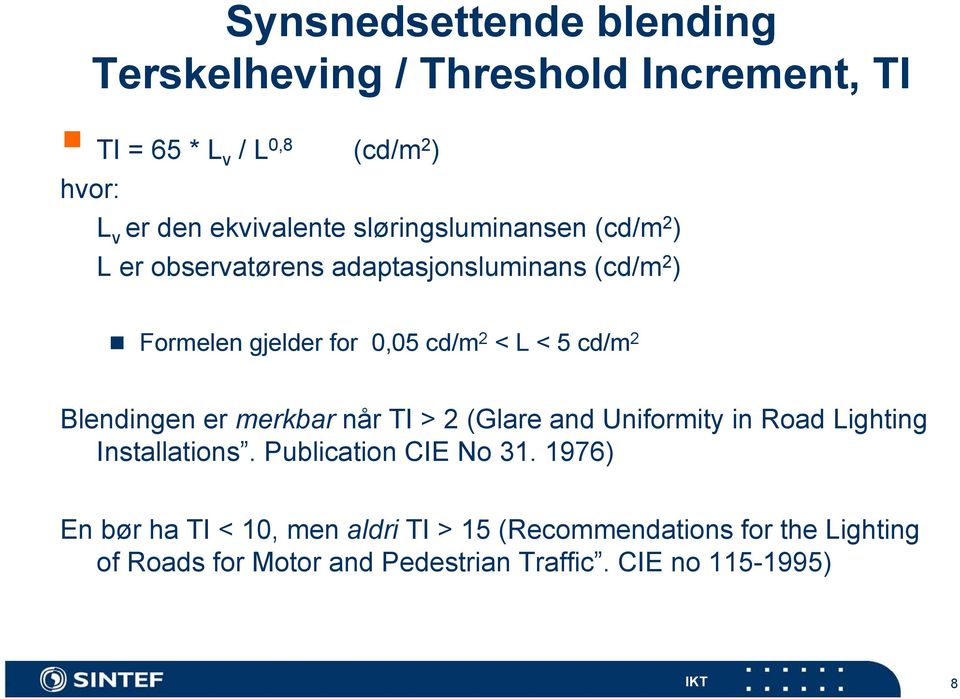 Blendingen er merkbar når TI > 2 (Glare and Uniformity in Road Lighting Installations. Publication CIE No 31.