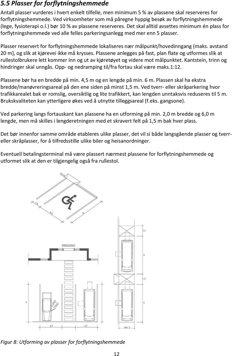 Det skal alltid avsettes minimum én plass for forflytningshemmede ved alle felles parkeringsanlegg med mer enn 5 plasser.
