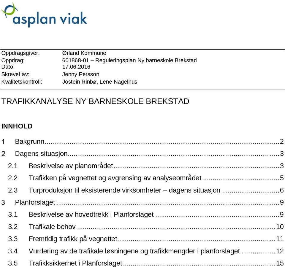 1 Beskrivelse av planområdet... 3 2.2 Trafikken på vegnettet og avgrensing av analyseområdet... 5 2.3 Turproduksjon til eksisterende virksomheter dagens situasjon.