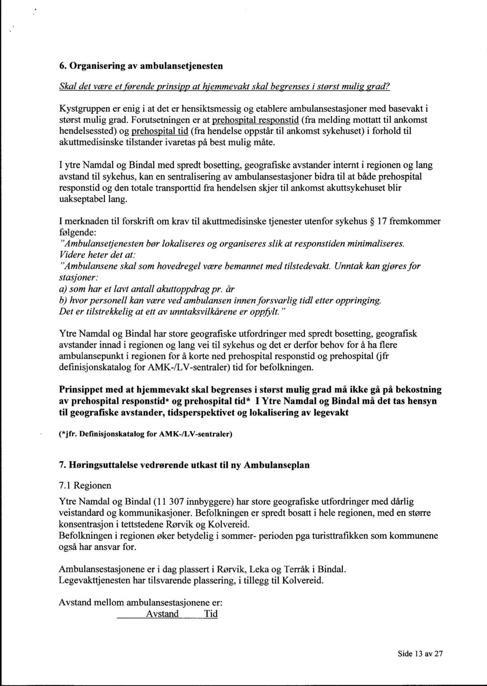 Forutsetningen er at prehospital responstid (fra melding mottatt til ankomst hendelsessted) og prehospital tid (fra hendelse oppstår til ankomst sykehuset) i forhold til akuttmedisinske tilstander