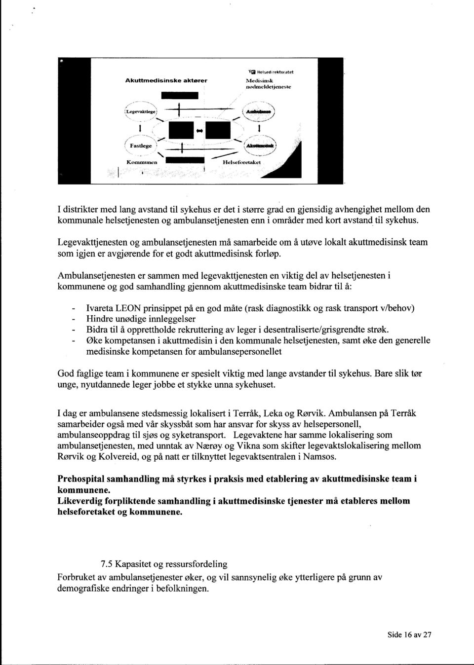 Legevakttjenesten og ambulansetjenesten må samarbeide om å utøve lokalt akuttmedisinsk team som igjen er avgjørende for et godt akuttmedisinsk forløp.