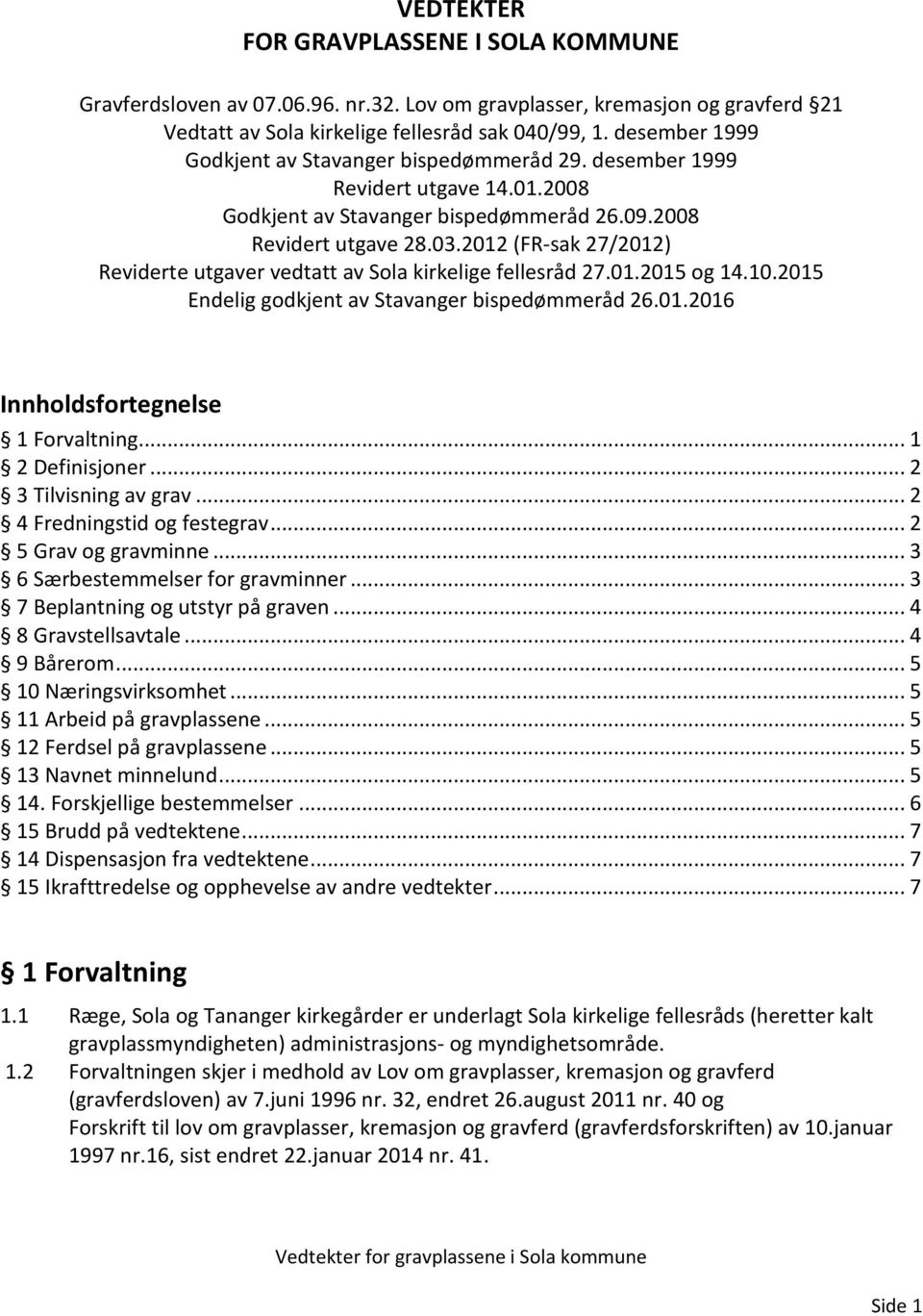 2012 (FR-sak 27/2012) Reviderte utgaver vedtatt av Sola kirkelige fellesråd 27.01.2015 og 14.10.2015 Endelig godkjent av Stavanger bispedømmeråd 26.01.2016 Innholdsfortegnelse 1 Forvaltning.