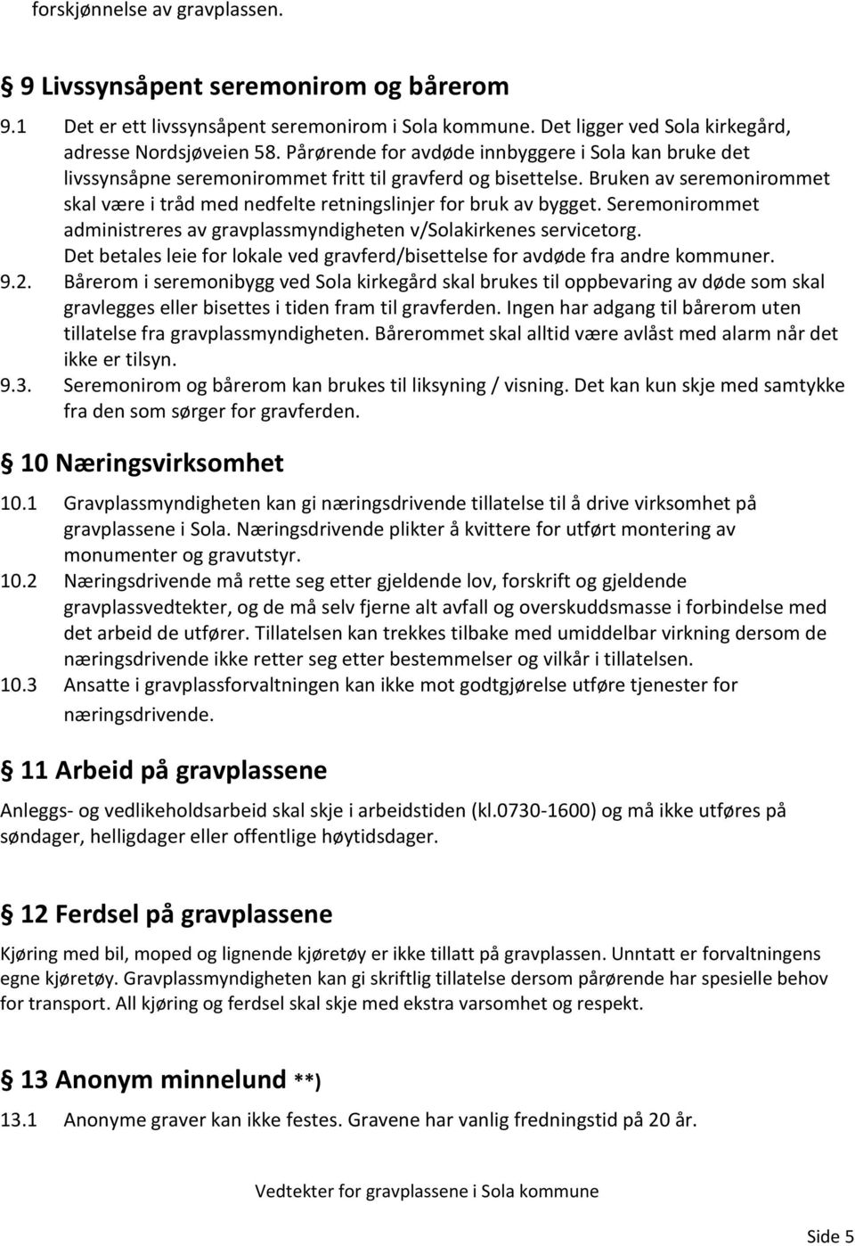 Bruken av seremonirommet skal være i tråd med nedfelte retningslinjer for bruk av bygget. Seremonirommet administreres av gravplassmyndigheten v/solakirkenes servicetorg.