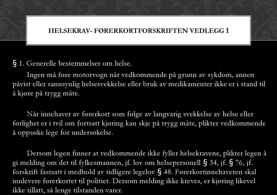 Når innehaver av førerkort som følge av langvarig svekkelse av helse eller førlighet er i tvil om fortsatt kjøring kan skje på trygg måte, plikter vedkommende å oppsøke lege for undersøkelse.