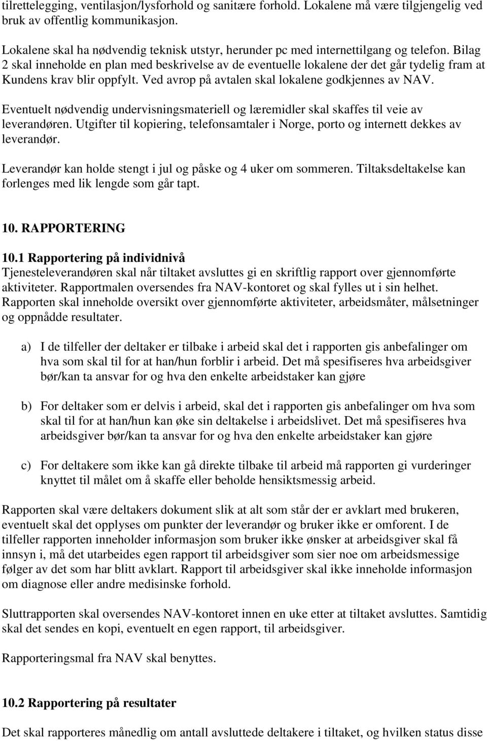 Bilag 2 skal inneholde en plan med beskrivelse av de eventuelle lokalene der det går tydelig fram at Kundens krav blir oppfylt. Ved avrop på avtalen skal lokalene godkjennes av NAV.