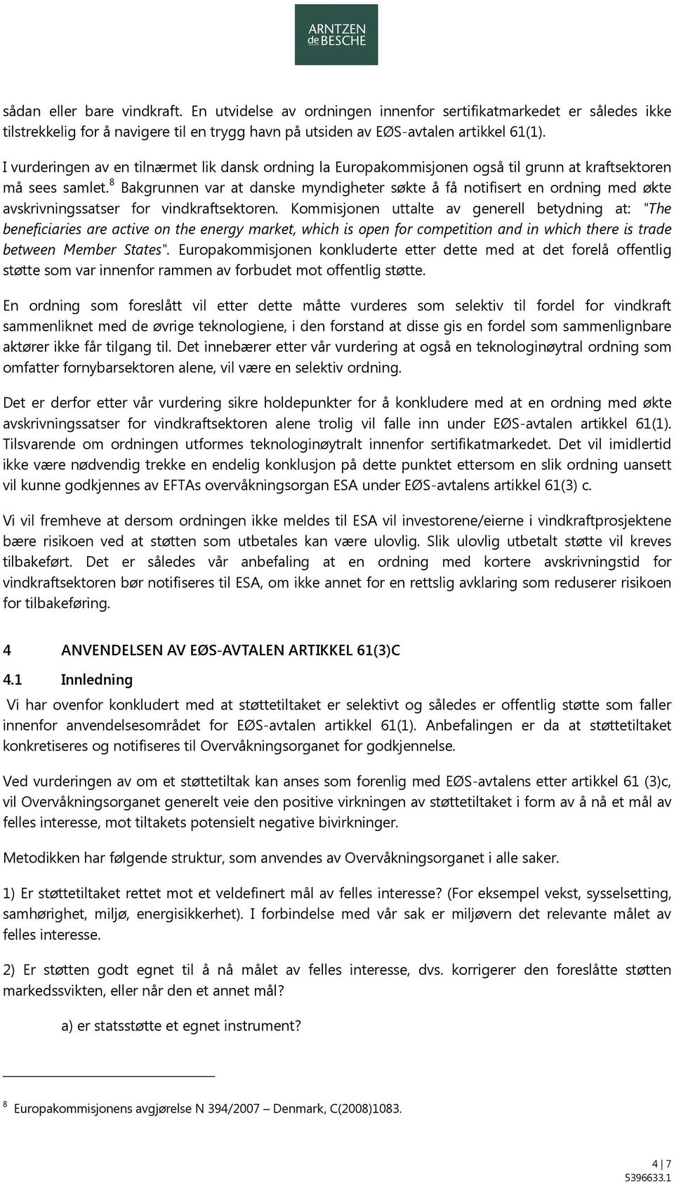 8 Bakgrunnen var at danske myndigheter søkte å få notifisert en ordning med økte avskrivningssatser for vindkraftsektoren.