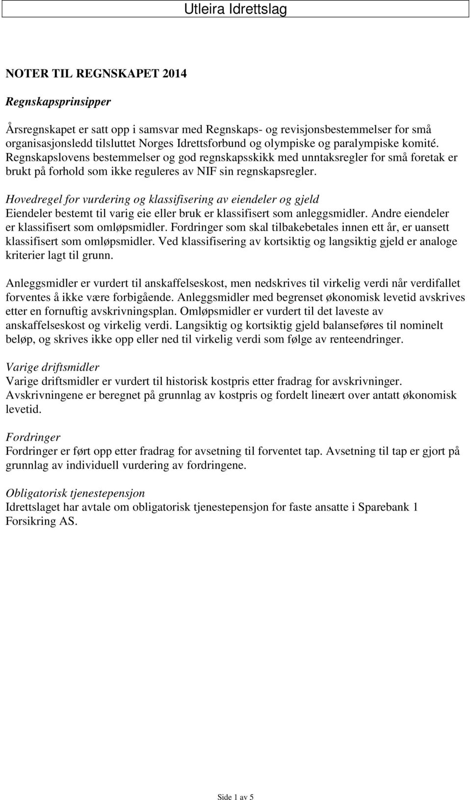 Hovedregel for vurdering og klassifisering av eiendeler og gjeld Eiendeler bestemt til varig eie eller bruk er klassifisert som anleggsmidler. Andre eiendeler er klassifisert som omløpsmidler.