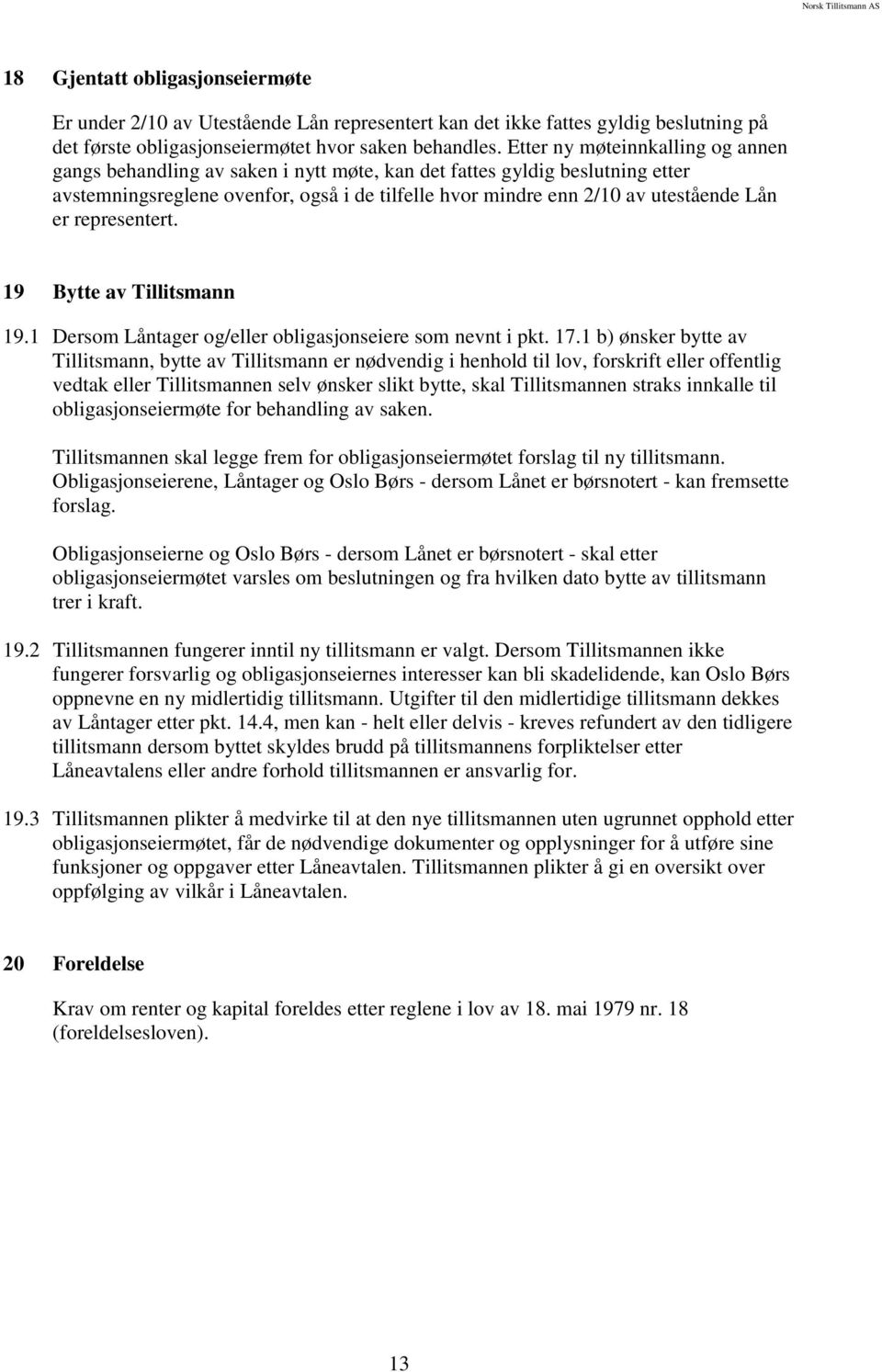 representert. 19 Bytte av Tillitsmann 19.1 Dersom Låntager og/eller obligasjonseiere som nevnt i pkt. 17.