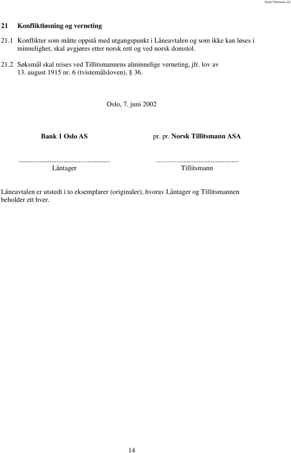 rett og ved norsk domstol. 21.2 Søksmål skal reises ved Tillitsmannens alminnelige verneting, jfr. lov av 13. august 1915 nr.