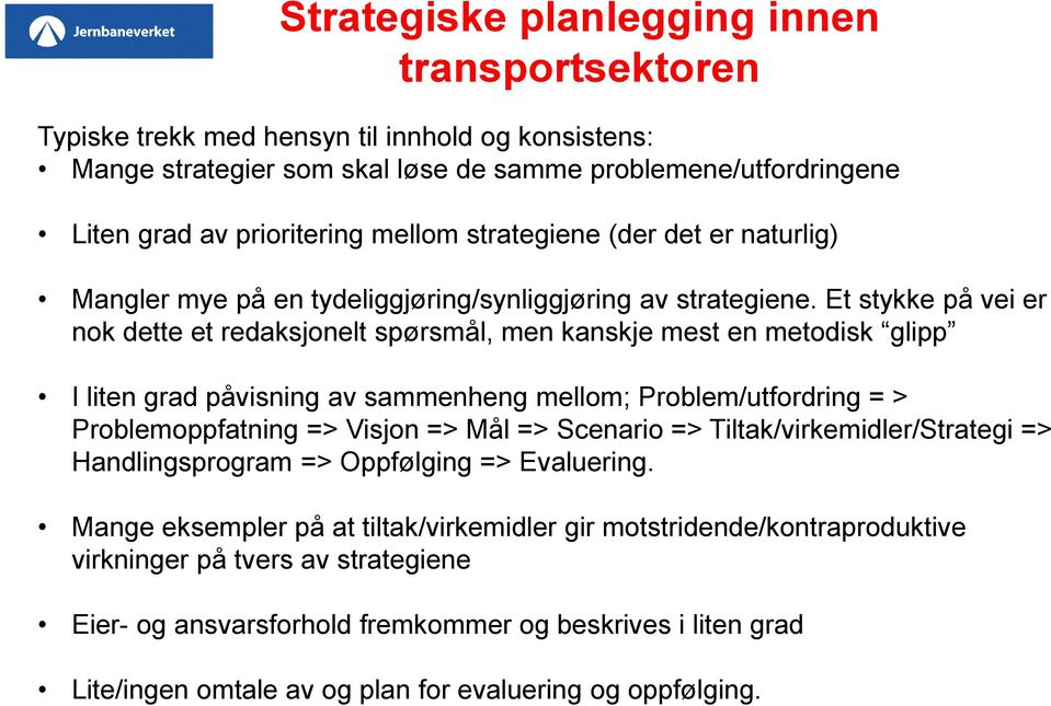 Et stykke på vei er nok dette et redaksjonelt spørsmål, men kanskje mest en metodisk glipp I liten grad påvisning av sammenheng mellom; Problem/utfordring = > Problemoppfatning => Visjon => Mål =>