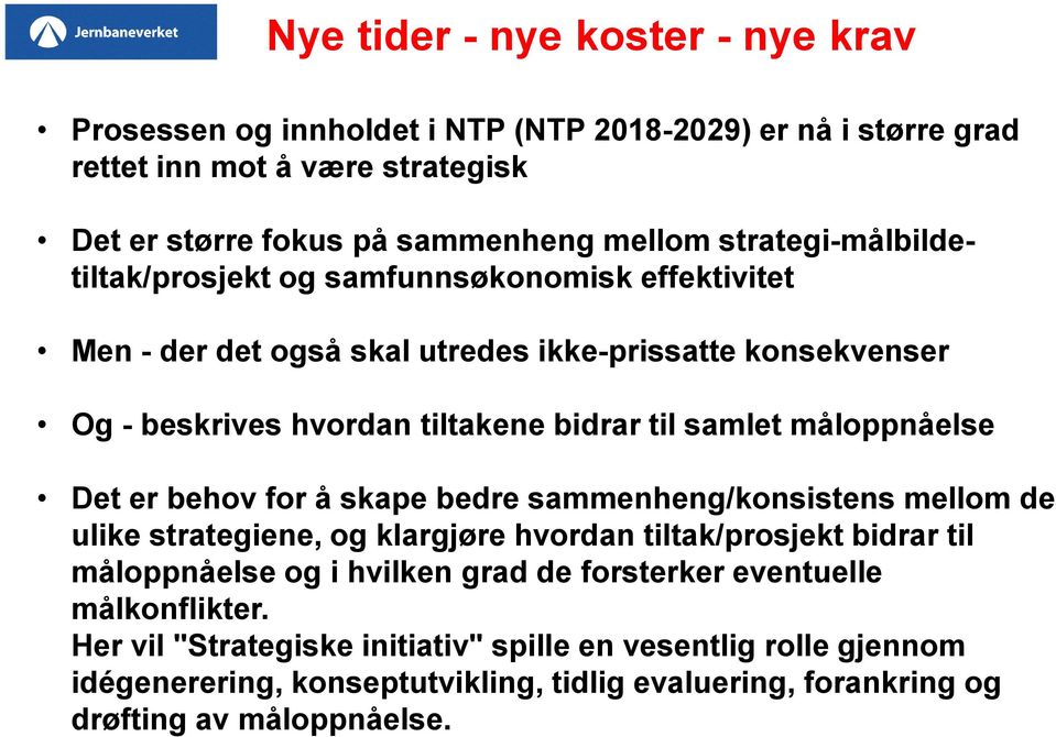 måloppnåelse Det er behov for å skape bedre sammenheng/konsistens mellom de ulike strategiene, og klargjøre hvordan tiltak/prosjekt bidrar til måloppnåelse og i hvilken grad de