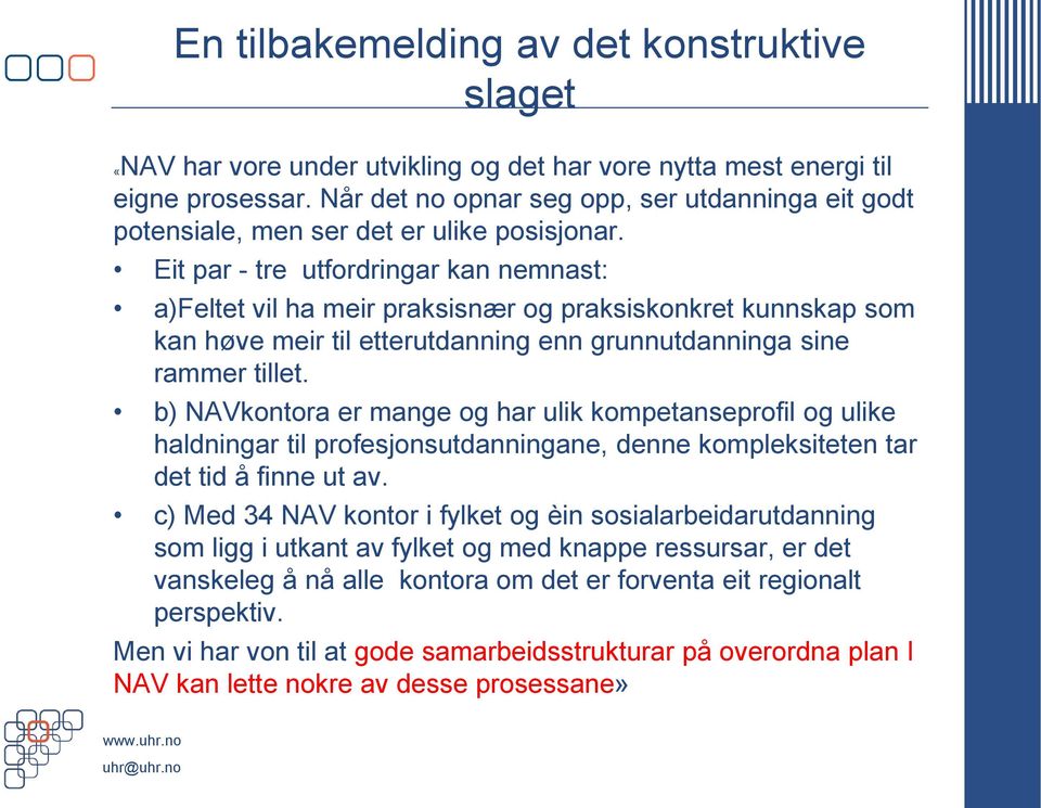 Eit par - tre utfordringar kan nemnast: a)feltet vil ha meir praksisnær og praksiskonkret kunnskap som kan høve meir til etterutdanning enn grunnutdanninga sine rammer tillet.