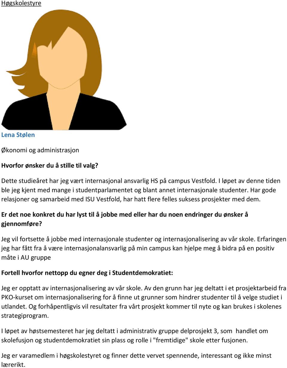 Har gode relasjoner og samarbeid med ISU Vestfold, har hatt flere felles suksess prosjekter med dem. Jeg vil fortsette å jobbe med internasjonale studenter og internasjonalisering av vår skole.