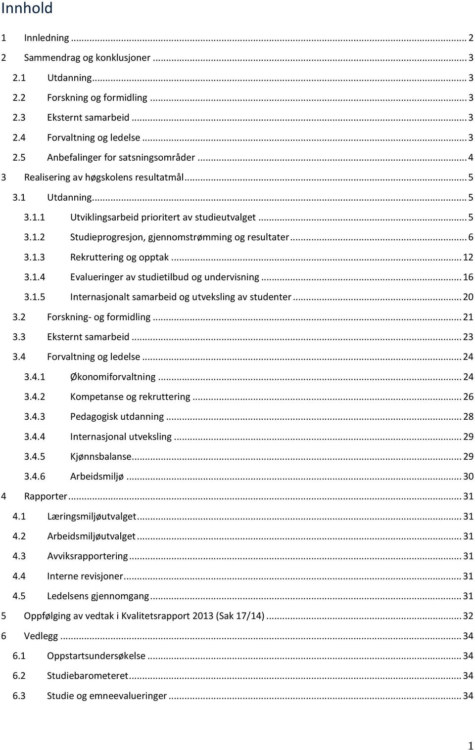 .. 12 3.1.4 Evalueringer av studietilbud og undervisning... 16 3.1.5 Internasjonalt samarbeid og utveksling av studenter... 20 3.2 Forskning- og formidling... 21 3.3 Eksternt samarbeid... 23 3.