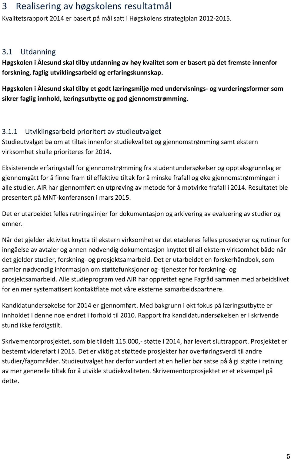 Høgskolen i Ålesund skal tilby et godt læringsmiljø med undervisnings- og vurderingsformer som sikrer faglig innhold, læringsutbytte og god gjennomstrømming. 3.1.