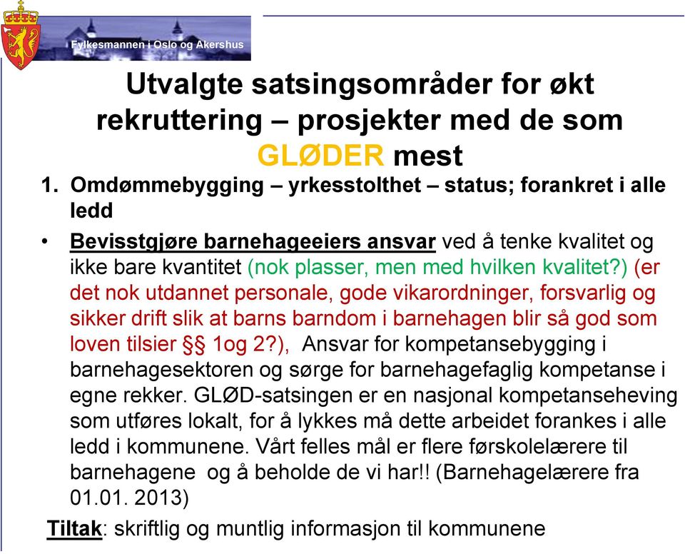 ) (er det nok utdannet personale, gode vikarordninger, forsvarlig og sikker drift slik at barns barndom i barnehagen blir så god som loven tilsier 1og 2?