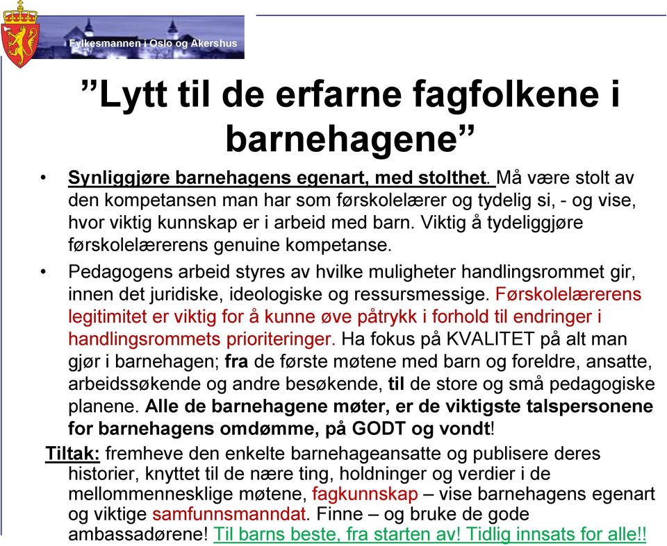 Pedagogens arbeid styres av hvilke muligheter handlingsrommet gir, innen det juridiske, ideologiske og ressursmessige.